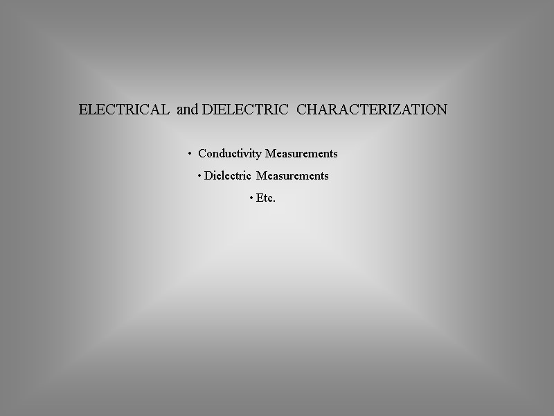 ELECTRICAL and DIELECTRIC CHARACTERIZATION    Conductivity Measurements  Dielectric Measurements  Etc.